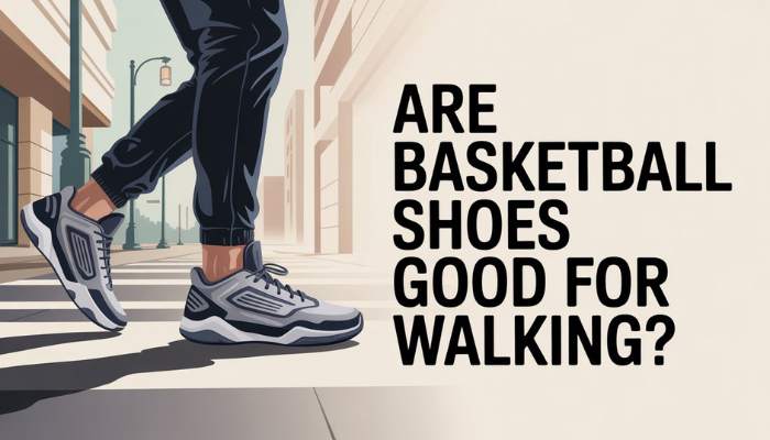 Are Basketball Shoes Good for Walking